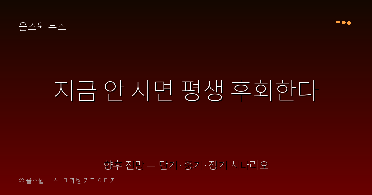 향후 전망 — 단기·중기·장기 시나리오 — 지금 안 사면 평생 후회한다