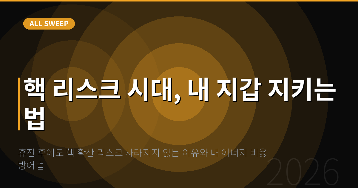휴전 후에도 핵 확산 리스크 사라지지 않는 이유와 내 에너지 비용 방어법 — 핵 리스크 시대, 내 지갑 지키는 법
