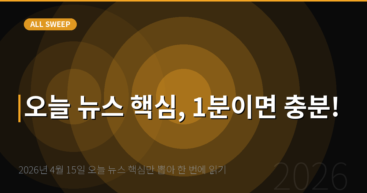 2026년 4월 15일 오늘 뉴스 핵심만 뽑아 한 번에 읽기 — 오늘 뉴스 핵심, 1분이면 충분!