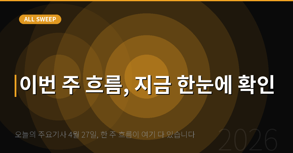 오늘의 주요기사 4월 27일, 한 주 흐름이 여기 다 있습니다 — 이번 주 흐름, 지금 한눈에 확인