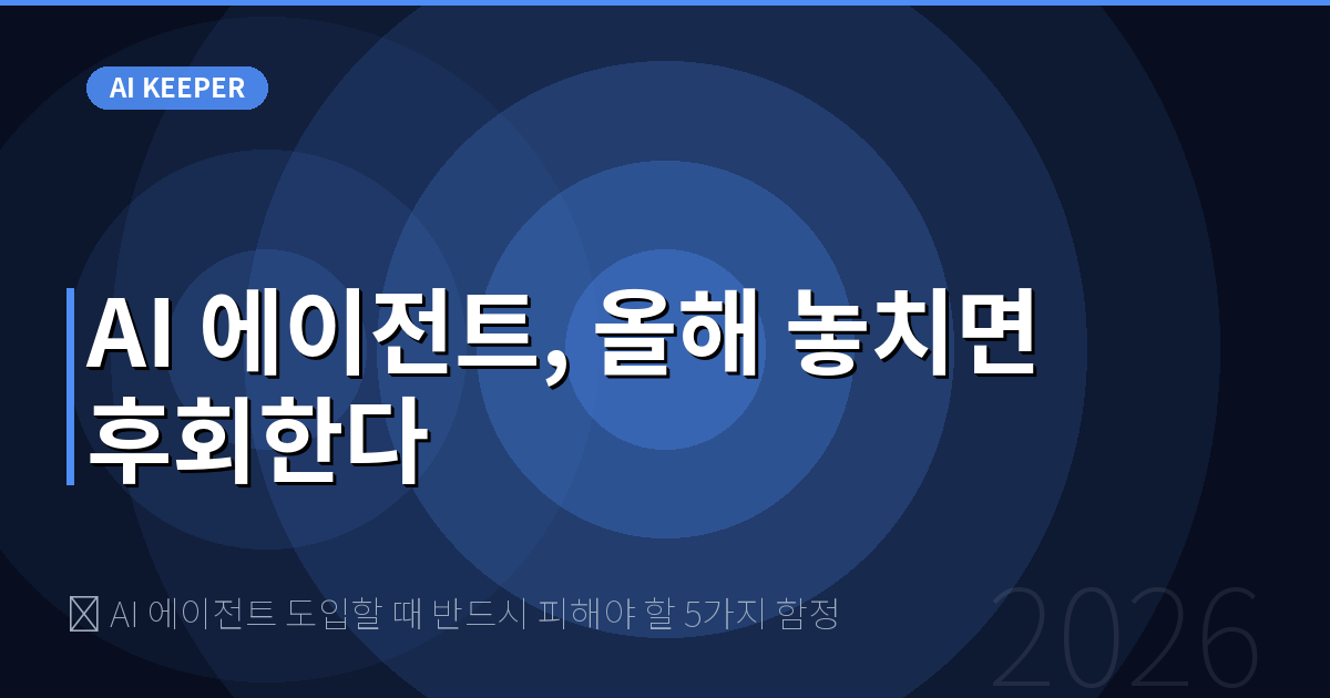 🔍 AI 에이전트 도입할 때 반드시 피해야 할 5가지 함정 — AI 에이전트, 올해 놓치면 후회한다