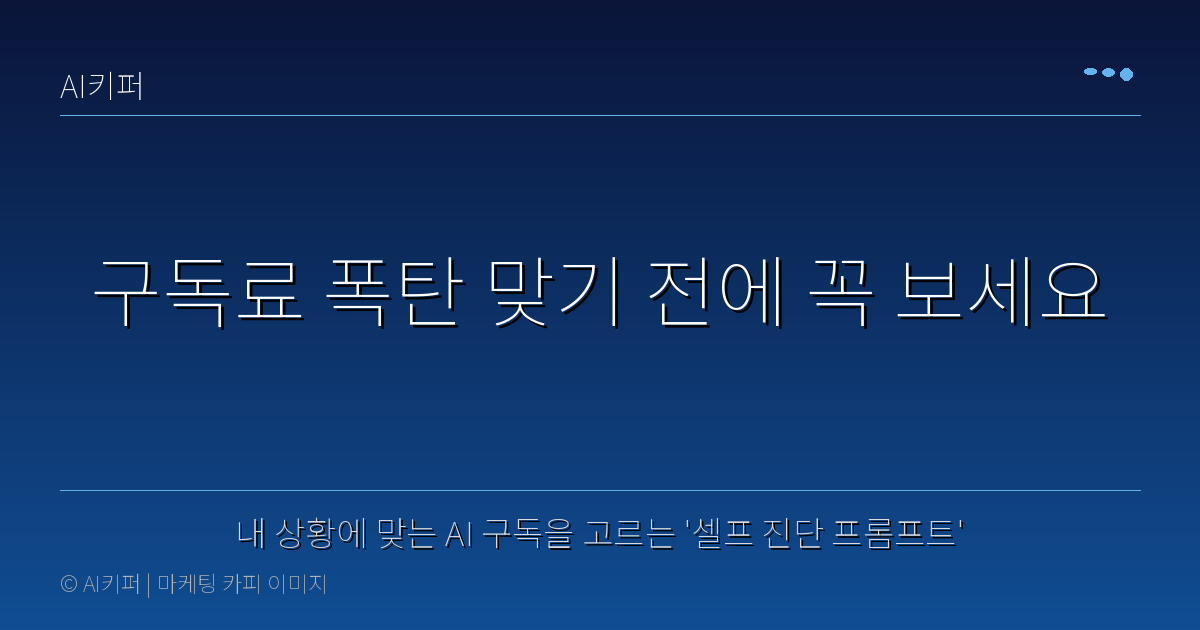 내 상황에 맞는 AI 구독을 고르는 '셀프 진단 프롬프트' — 구독료 폭탄 맞기 전에 꼭 보세요