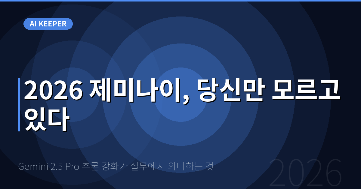 Gemini 2.5 Pro 추론 강화가 실무에서 의미하는 것 — 2026 제미나이, 당신만 모르고 있다