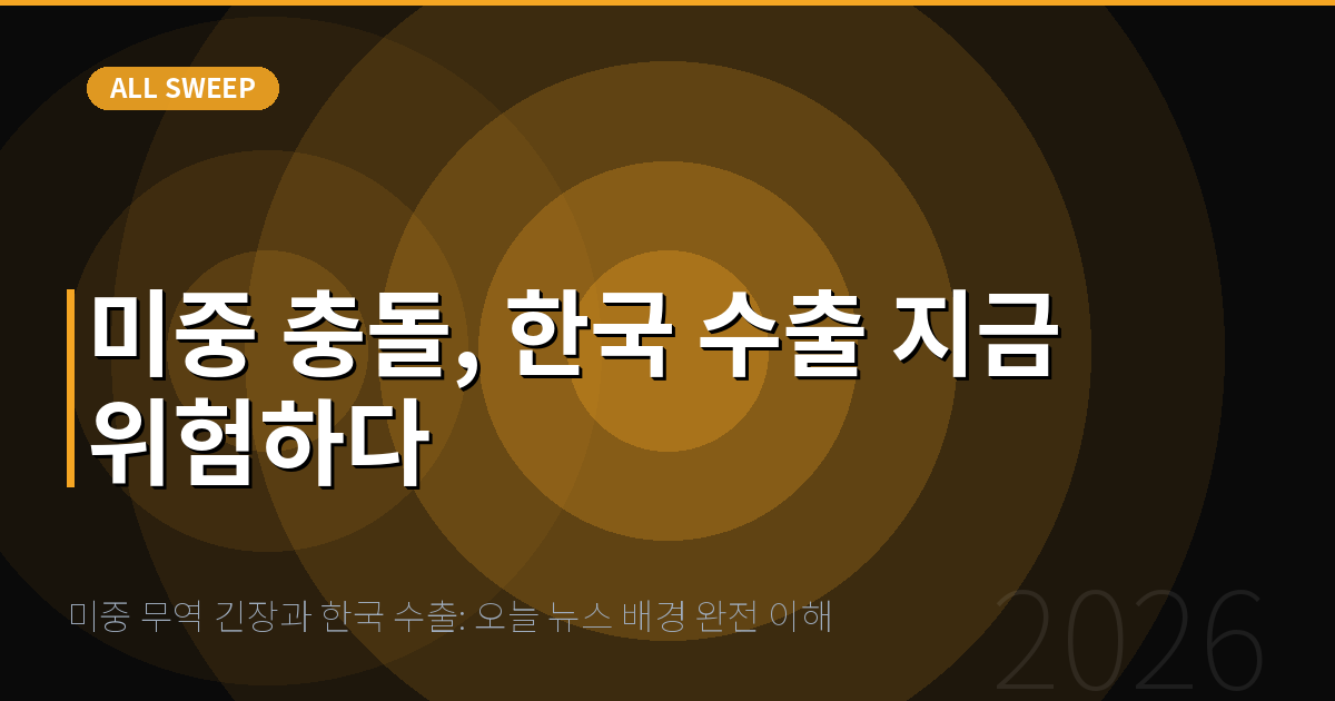 미중 무역 긴장과 한국 수출: 오늘 뉴스 배경 완전 이해 — 미중 충돌, 한국 수출 지금 위험하다