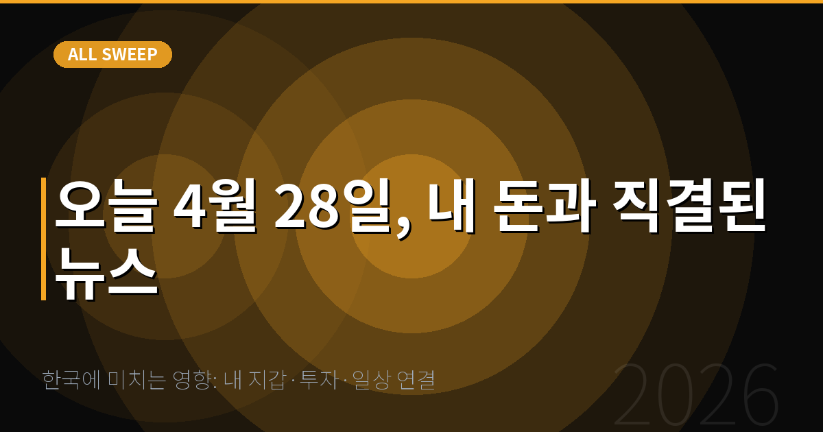 한국에 미치는 영향: 내 지갑·투자·일상 연결 — 오늘 4월 28일, 내 돈과 직결된 뉴스