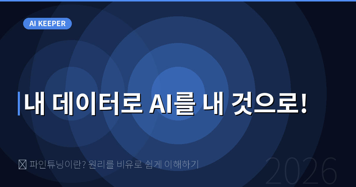 🔍 파인튜닝이란? 원리를 비유로 쉽게 이해하기 — 내 데이터로 AI를 내 것으로!