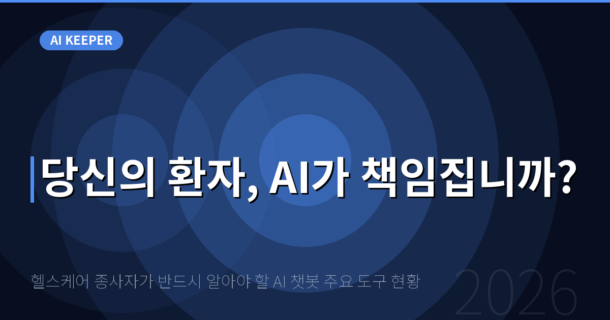 헬스케어 종사자가 반드시 알아야 할 AI 챗봇 주요 도구 현황 — 당신의 환자, AI가 책임집니까?