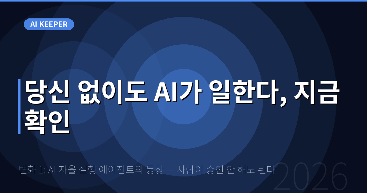 변화 1: AI 자율 실행 에이전트의 등장 — 사람이 승인 안 해도 된다 — 당신 없이도 AI가 일한다, 지금 확인