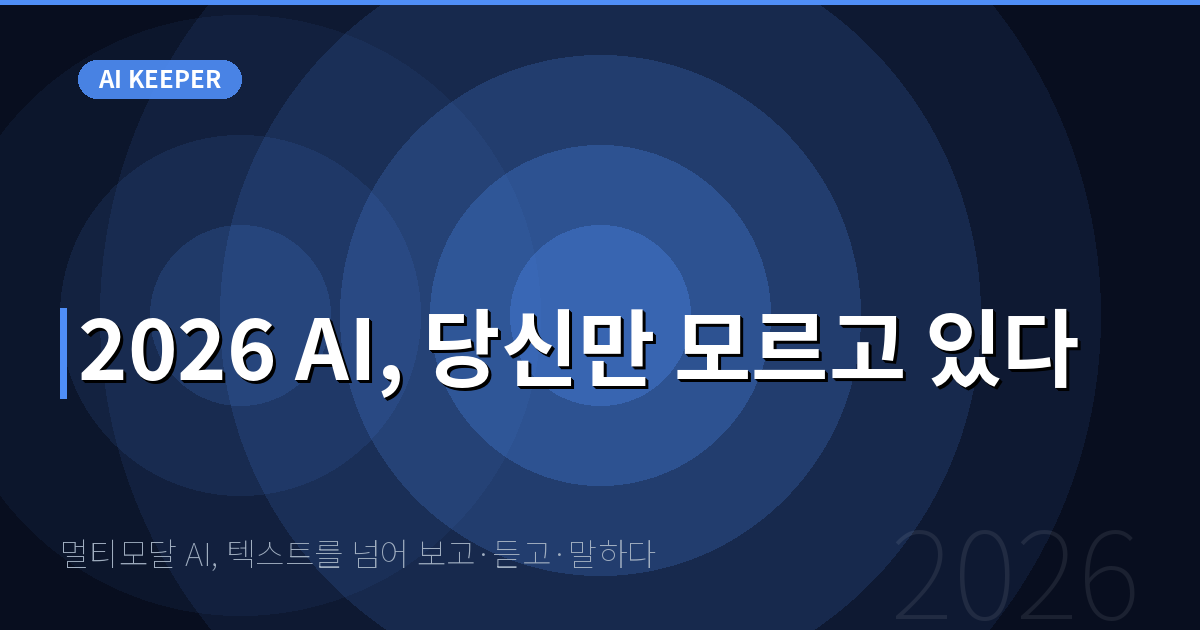 멀티모달 AI, 텍스트를 넘어 보고·듣고·말하다 — 2026 AI, 당신만 모르고 있다