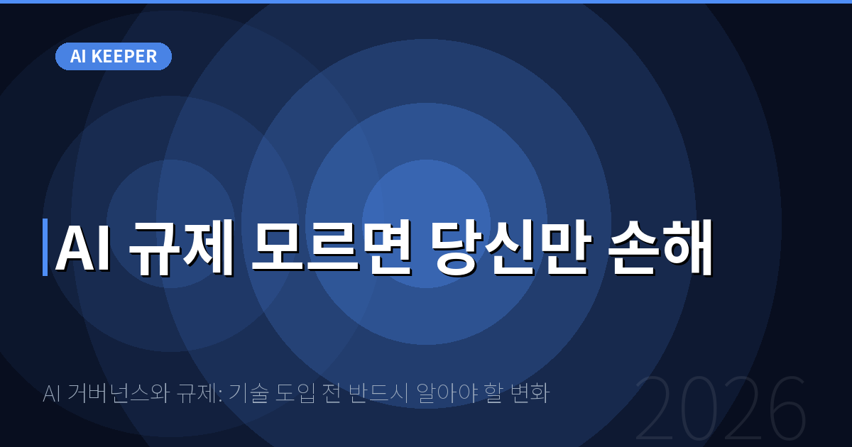 AI 거버넌스와 규제: 기술 도입 전 반드시 알아야 할 변화 — AI 규제 모르면 당신만 손해
