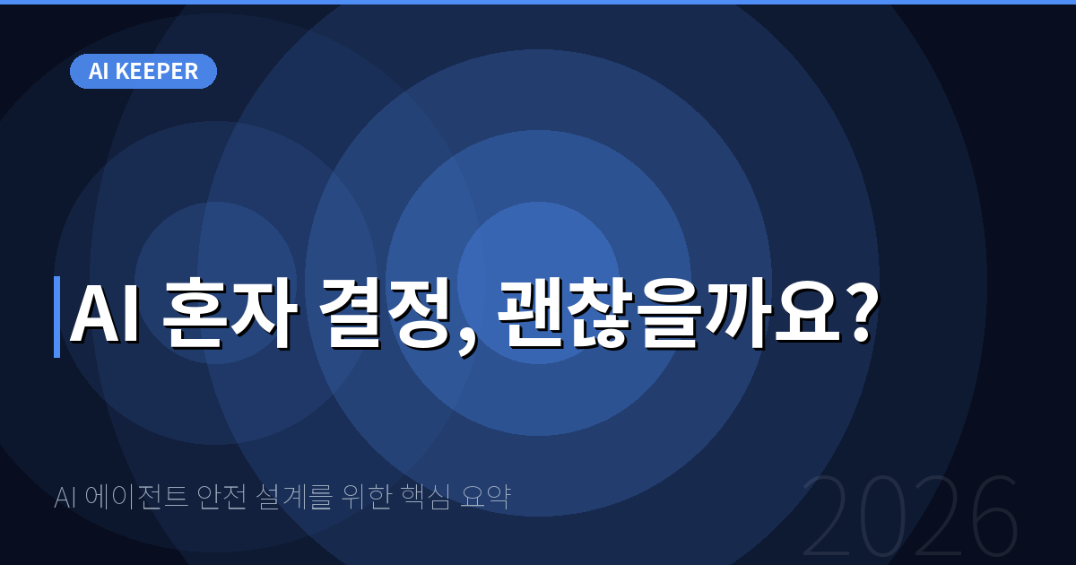 AI 에이전트 안전 설계를 위한 핵심 요약 — AI 혼자 결정, 괜찮을까요?