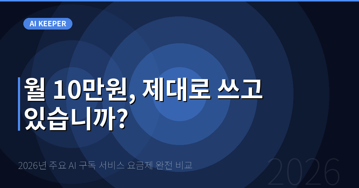 2026년 주요 AI 구독 서비스 요금제 완전 비교 — 월 10만원, 제대로 쓰고 있습니까?