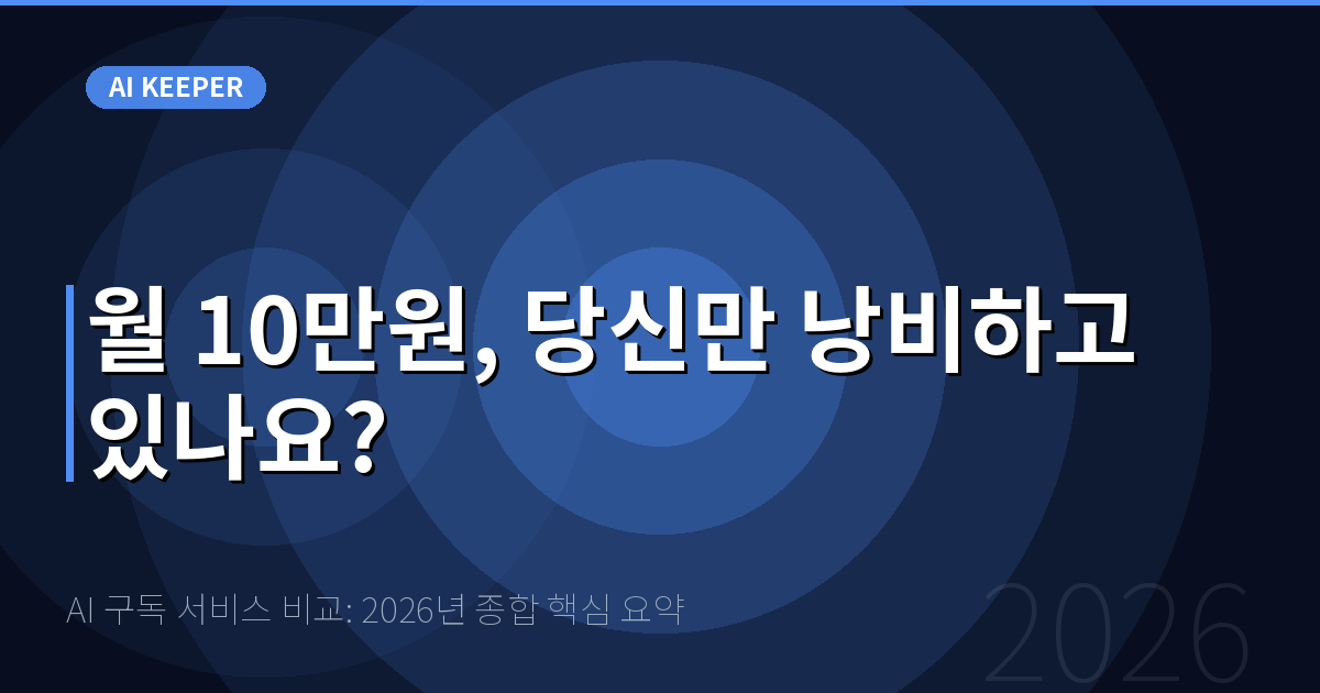 AI 구독 서비스 비교: 2026년 종합 핵심 요약 — 월 10만원, 당신만 낭비하고 있나요?