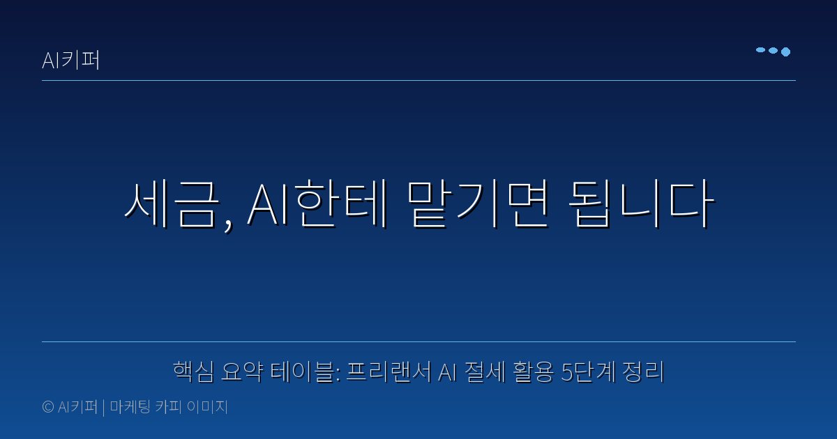 핵심 요약 테이블: 프리랜서 AI 절세 활용 5단계 정리 — 세금, AI한테 맡기면 됩니다