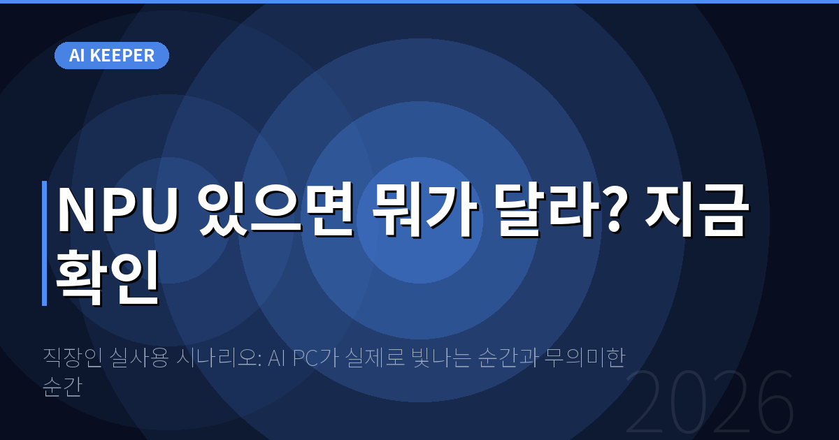 직장인 실사용 시나리오: AI PC가 실제로 빛나는 순간과 무의미한 순간 — NPU 있으면 뭐가 달라? 지금 확인