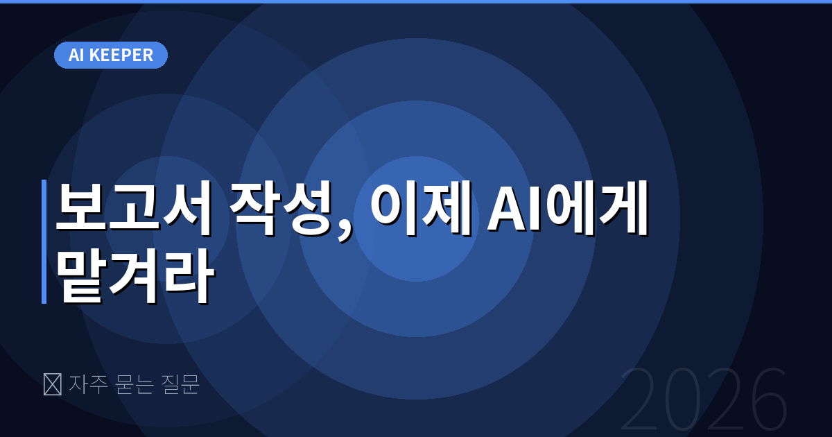 ❓ 자주 묻는 질문 — 보고서 작성, 이제 AI에게 맡겨라