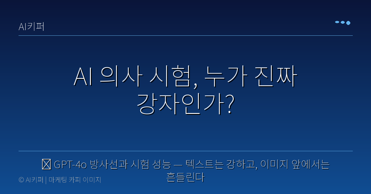 🔍 GPT-4o 방사선과 시험 성능 — 텍스트는 강하고, 이미지 앞에서는 흔들린다 — AI 의사 시험, 누가 진짜 강자인가?